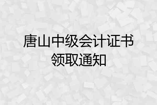 唐山中级会计证书领取通知