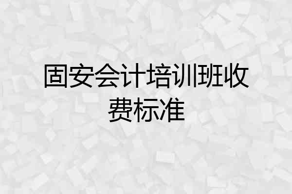 固安会计培训班收费标准
