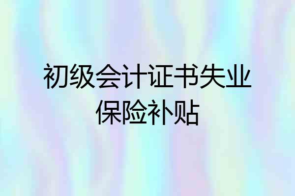 初级会计证书失业保险补贴