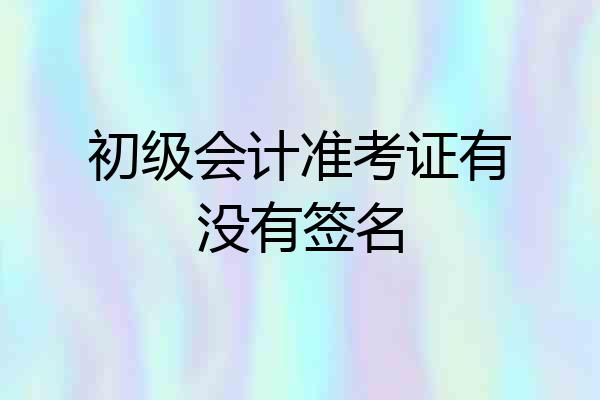 初级会计准考证有没有签名