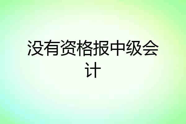 没有资格报中级会计