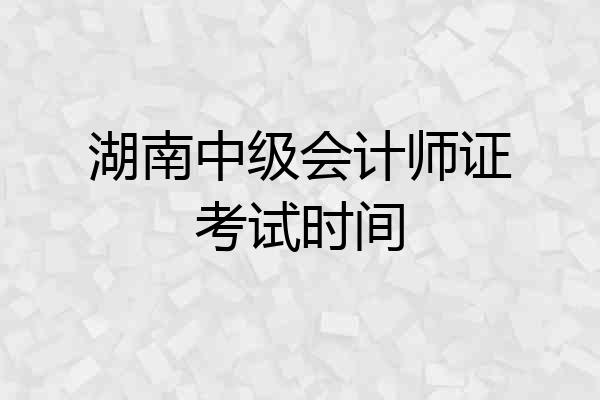 湖南中级会计师证考试时间