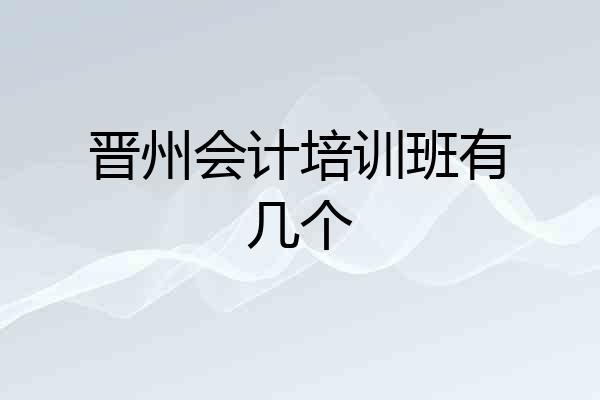 晋州会计培训班有几个