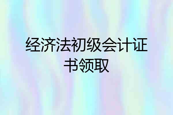 经济法初级会计证书领取