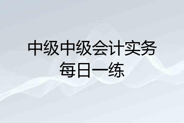 中级中级会计实务每日一练
