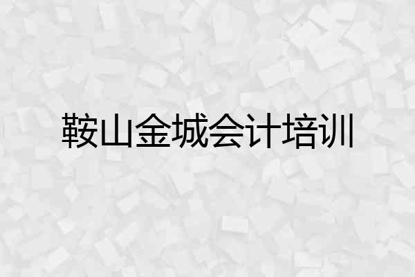 鞍山金城会计培训