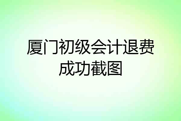 厦门初级会计退费成功截图