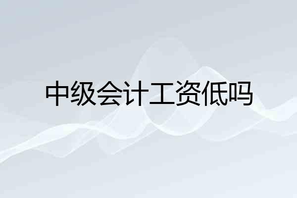 中级会计工资低吗