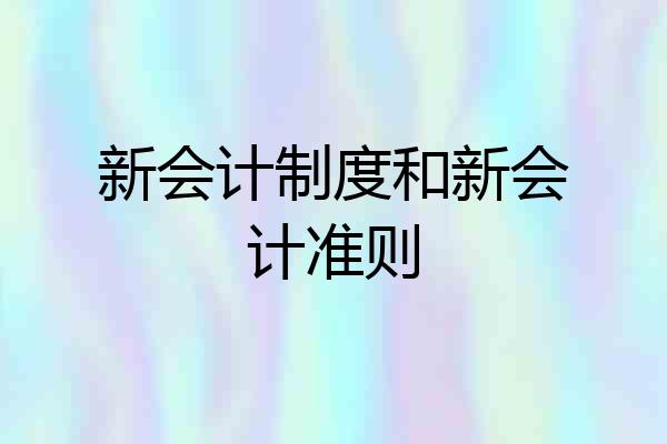 新会计制度和新会计准则