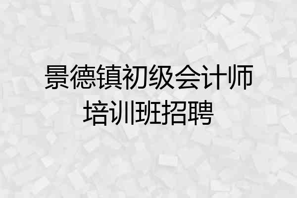 景德镇初级会计师培训班招聘