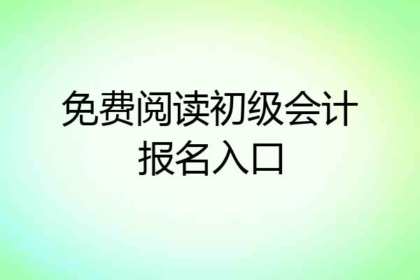 免费阅读初级会计报名入口