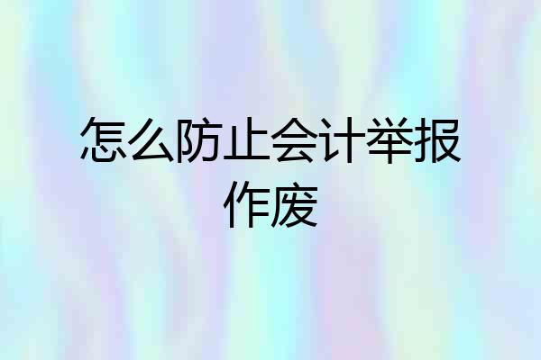 怎么防止会计举报作废