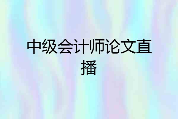 中级会计师论文直播