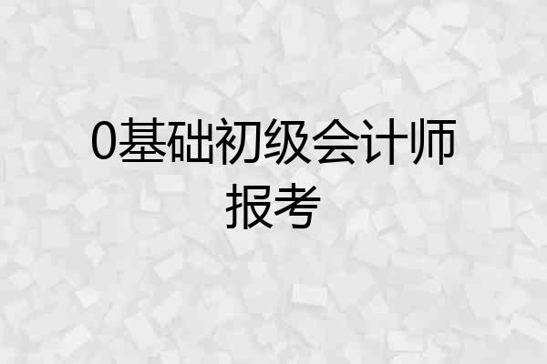 0基础初级会计师报考