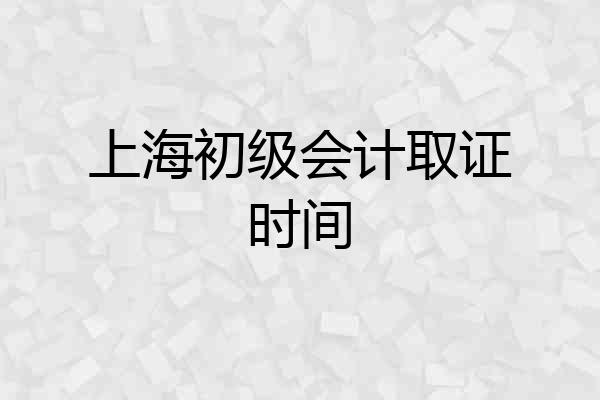 上海初级会计取证时间