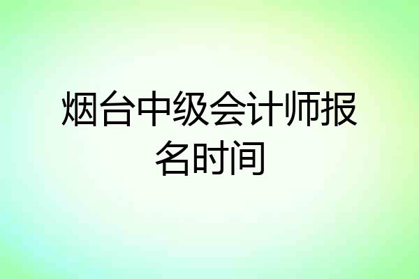 烟台中级会计师报名时间