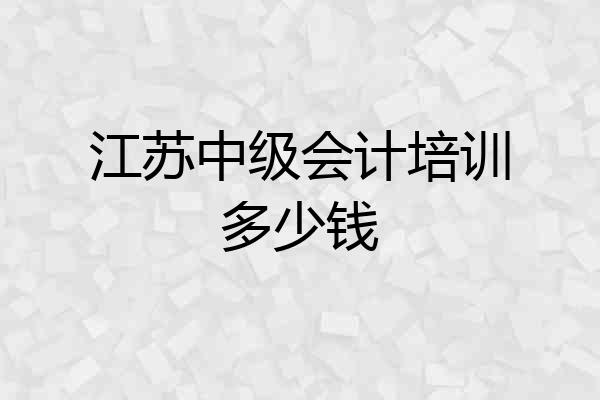 江苏中级会计培训多少钱