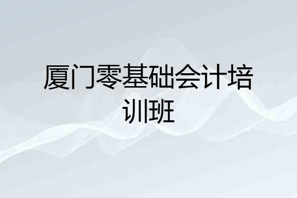 厦门零基础会计培训班