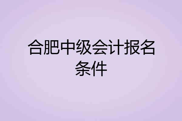 合肥中级会计报名条件