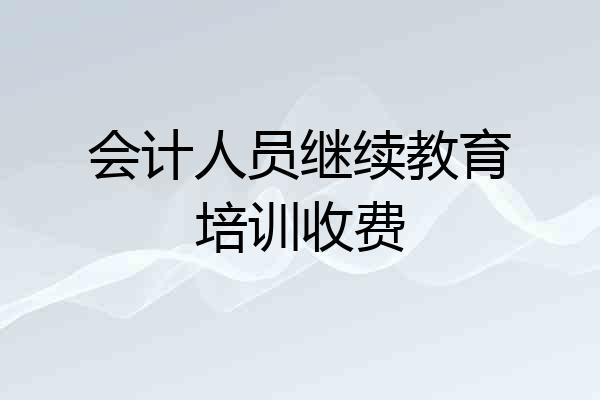 会计人员继续教育培训收费