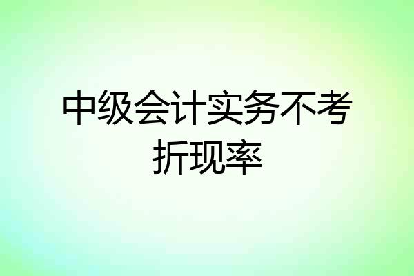 中级会计实务不考折现率