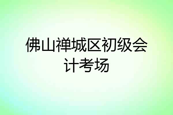 佛山禅城区初级会计考场