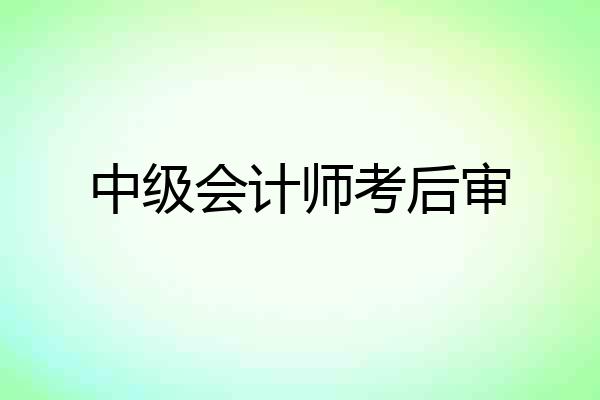 中级会计师考后审