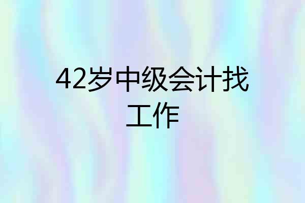 42岁中级会计找工作