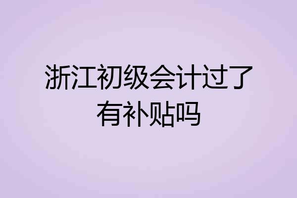 浙江初级会计过了有补贴吗