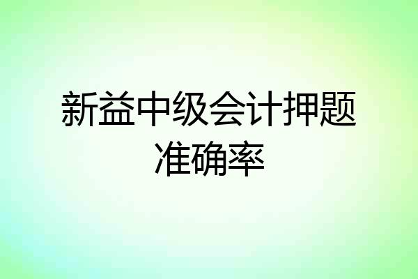 新益中级会计押题准确率