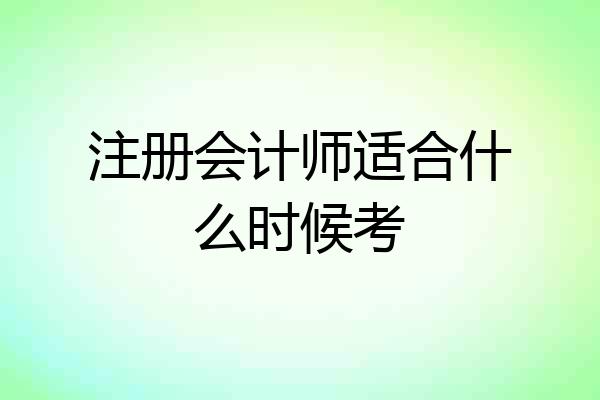 注册会计师适合什么时候考