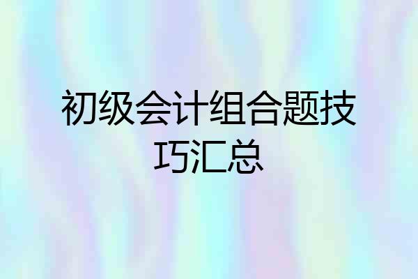 初级会计组合题技巧汇总