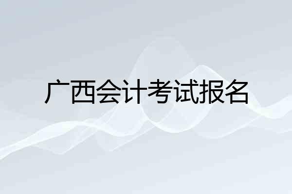 广西会计考试报名