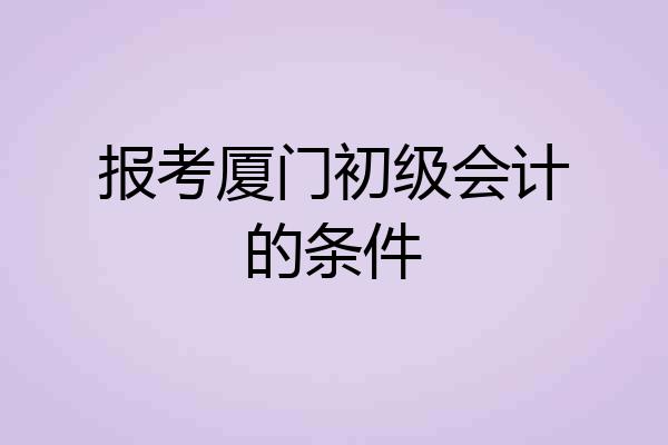 报考厦门初级会计的条件