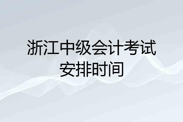 浙江中级会计考试安排时间