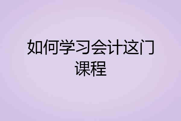 如何学习会计这门课程