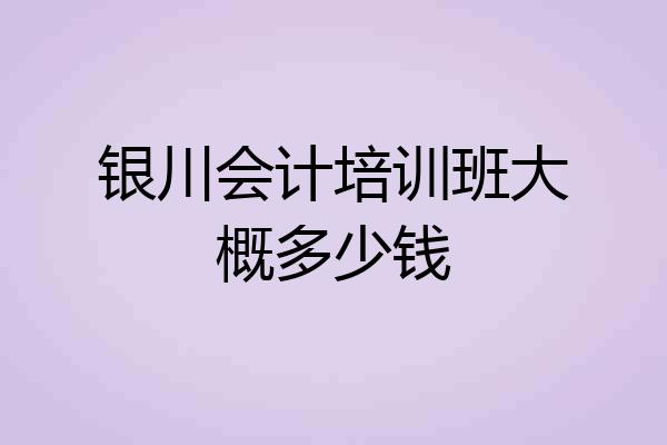 银川会计培训班大概多少钱