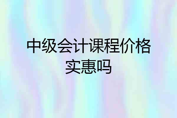 中级会计课程价格实惠吗