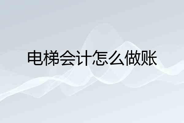 电梯会计怎么做账