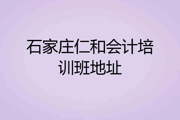 石家庄仁和会计培训班地址