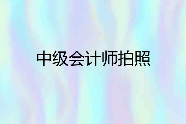 中级会计师拍照