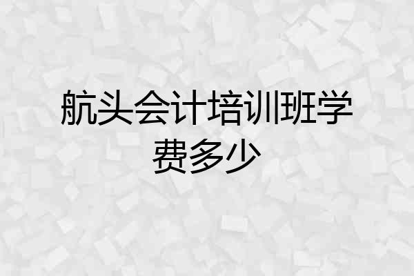 航头会计培训班学费多少