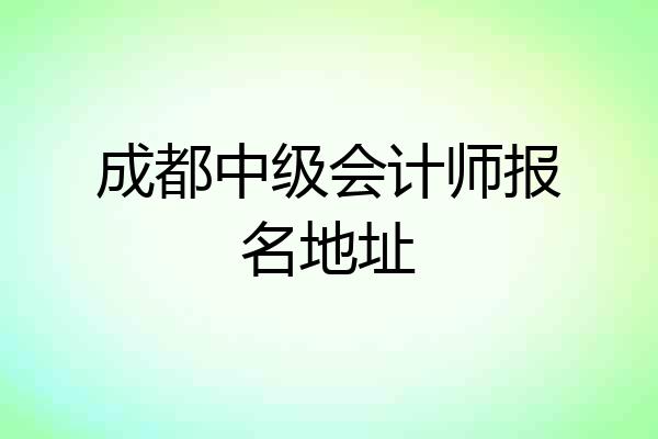 成都中级会计师报名地址