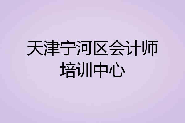 天津宁河区会计师培训中心