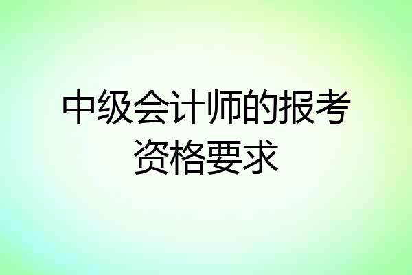中级会计师的报考资格要求