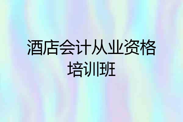 酒店会计从业资格培训班