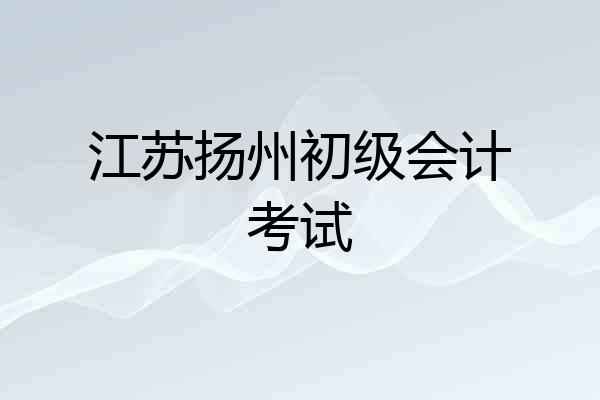 江苏扬州初级会计考试