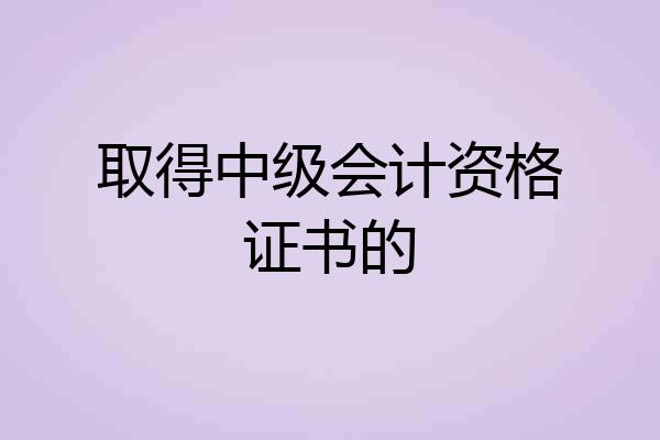 取得中级会计资格证书的