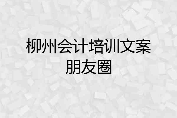 柳州会计培训文案朋友圈