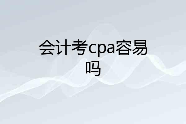 会计考cpa容易吗